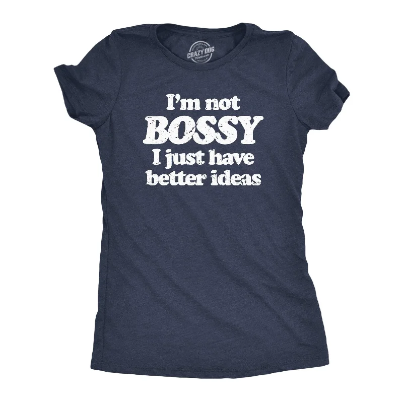 Im Not Bossy I Just Have Better Ideas Women's T Shirt