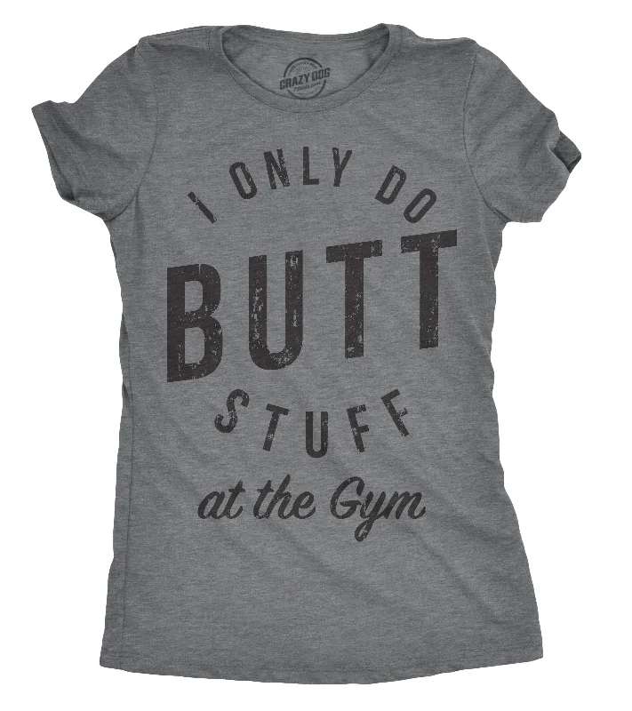 I Only Do Butt Stuff At The Gym Women's T Shirt