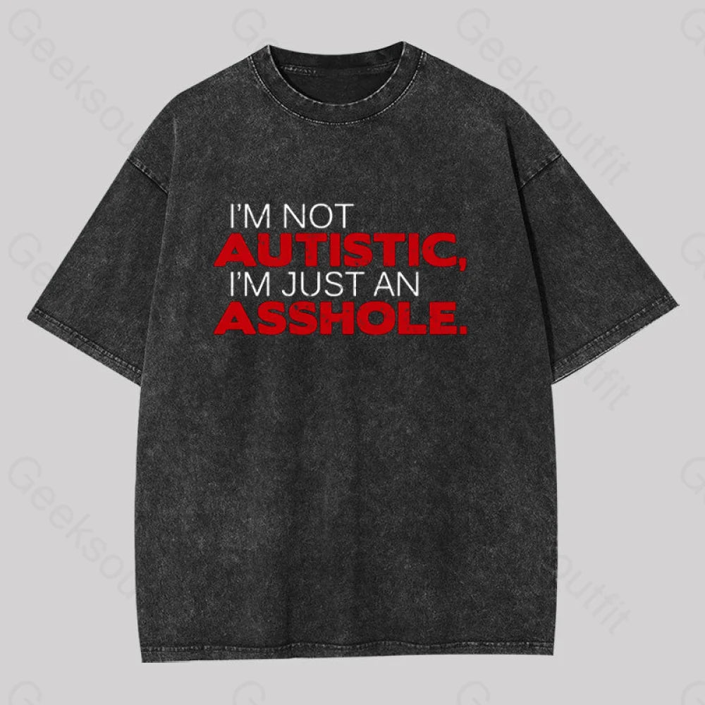 I’m Not Autist I’mJust an Asshole Washed T-shirt