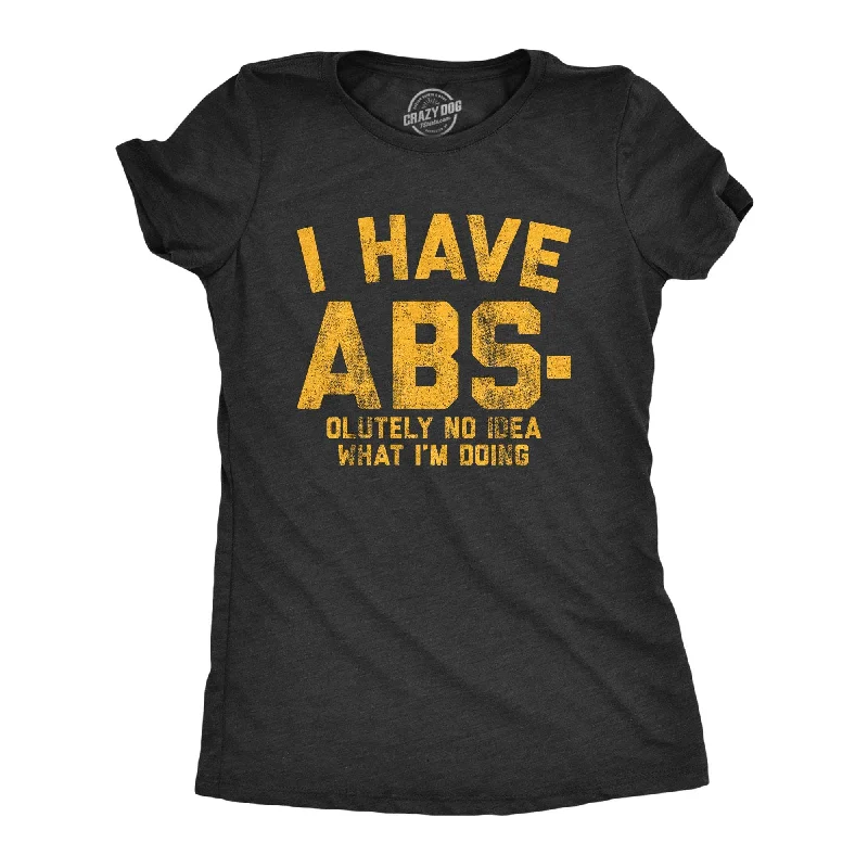 I Have Abs-olutely No Idea What I'm Doing Women's T Shirt